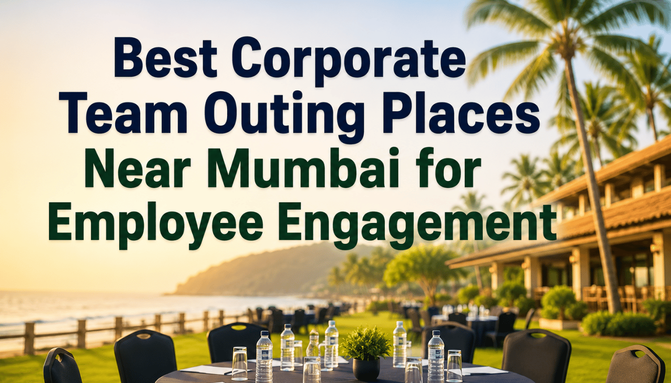 Best Corporate Team Outing Places Near Mumbai for Employee Engagement